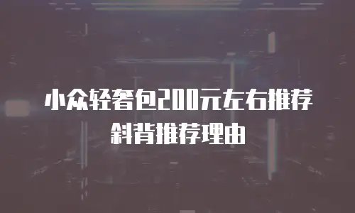 小众轻奢包200元左右推荐斜背推荐理由