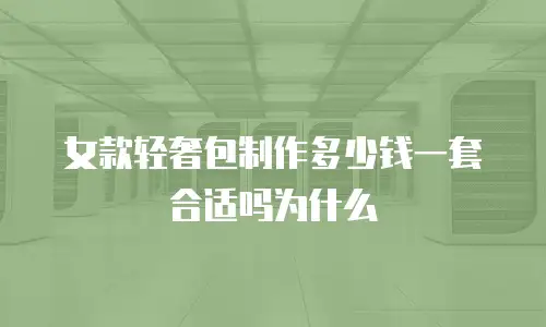 女款轻奢包制作多少钱一套合适吗为什么