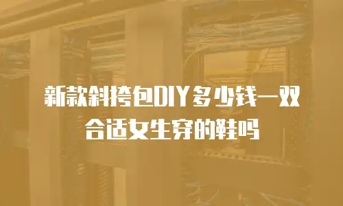 新款斜挎包DIY多少钱一双合适女生穿的鞋吗