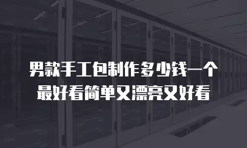 男款手工包制作多少钱一个最好看简单又漂亮又好看