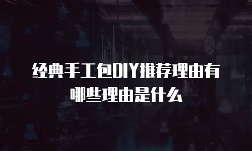 经典手工包DIY推荐理由有哪些理由是什么