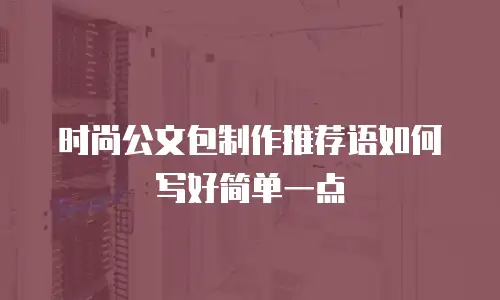 时尚公文包制作推荐语如何写好简单一点