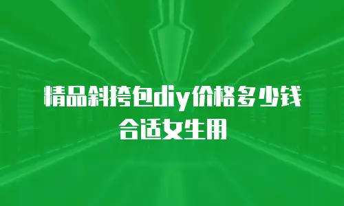 精品斜挎包diy价格多少钱合适女生用