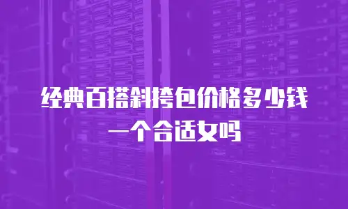 经典百搭斜挎包价格多少钱一个合适女吗