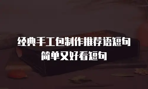 经典手工包制作推荐语短句简单又好看短句