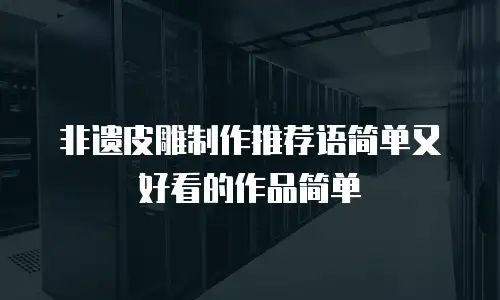 非遗皮雕制作推荐语简单又好看的作品简单