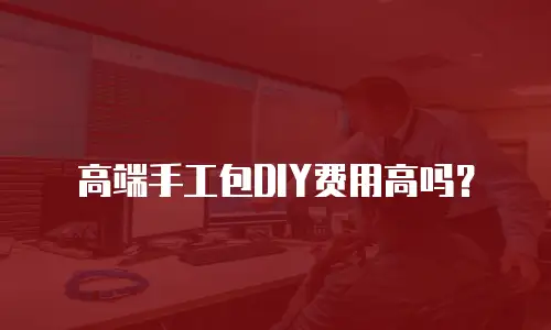 高端手工包DIY费用高吗？