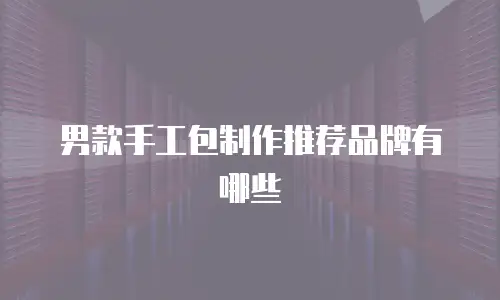 男款手工包制作推荐品牌有哪些