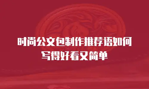 时尚公文包制作推荐语如何写得好看又简单