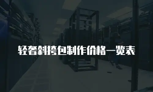 轻奢斜挎包制作价格一览表