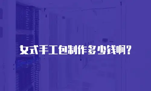 女式手工包制作多少钱啊？