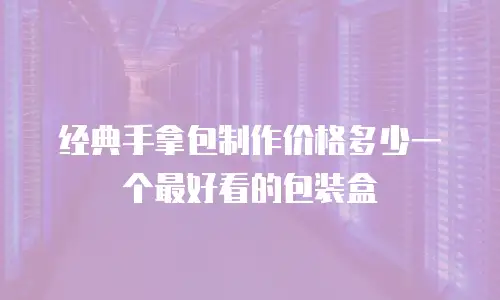 经典手拿包制作价格多少一个最好看的包装盒