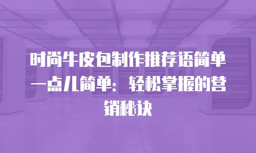 时尚牛皮包制作推荐语简单一点儿简单：轻松掌握的营销秘诀