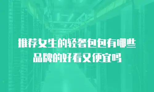推荐女生的轻奢包包有哪些品牌的好看又便宜吗