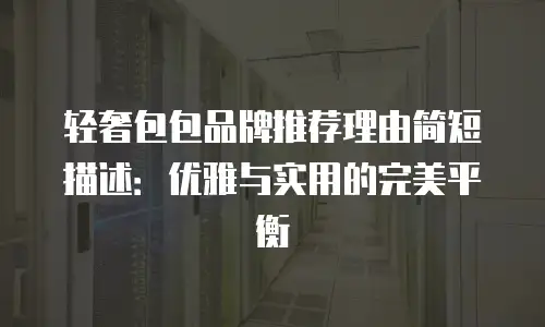 轻奢包包品牌推荐理由简短描述：优雅与实用的完美平衡