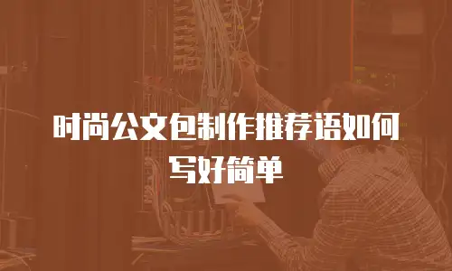 时尚公文包制作推荐语如何写好简单