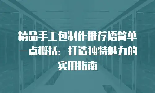 精品手工包制作推荐语简单一点概括：打造独特魅力的实用指南