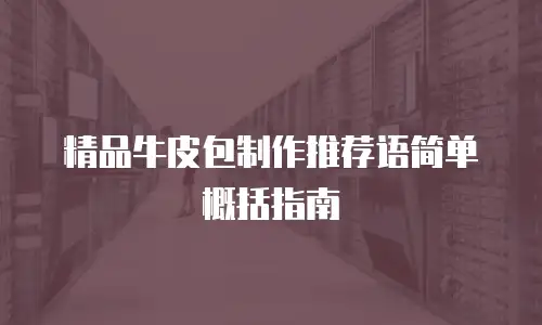 精品牛皮包制作推荐语简单概括指南