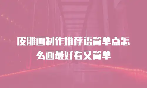 皮雕画制作推荐语简单点怎么画最好看又简单