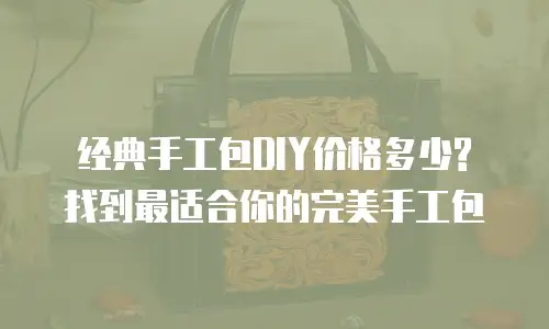经典手工包DIY价格多少? 找到最适合你的完美手工包