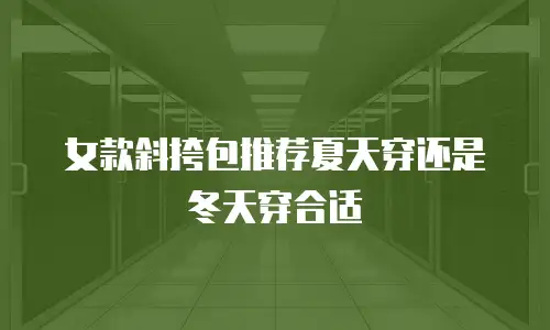 女款斜挎包推荐夏天穿还是冬天穿合适