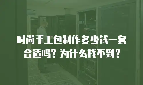 时尚手工包制作多少钱一套合适吗？为什么找不到？