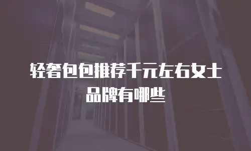 轻奢包包推荐千元左右女士品牌有哪些