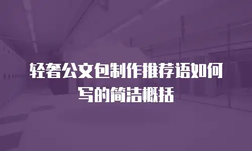 轻奢公文包制作推荐语如何写的简洁概括