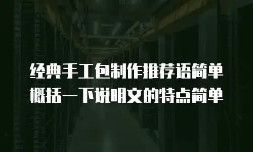 经典手工包制作推荐语简单概括一下说明文的特点简单