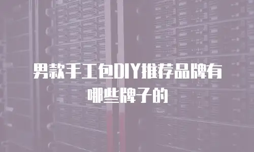 男款手工包DIY推荐品牌有哪些牌子的