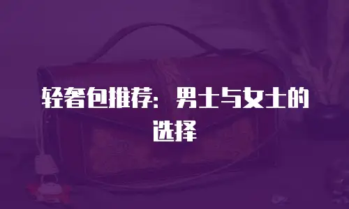 轻奢包推荐：男士与女士的选择