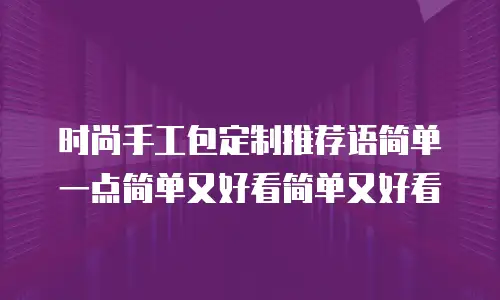 时尚手工包定制推荐语简单一点简单又好看简单又好看