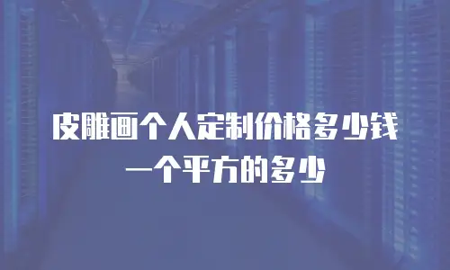 皮雕画个人定制价格多少钱一个平方的多少