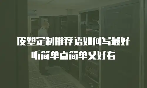 皮塑定制推荐语如何写最好听简单点简单又好看