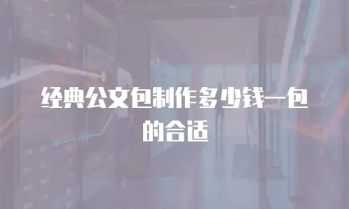 经典公文包制作多少钱一包的合适