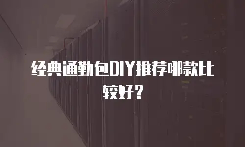经典通勤包DIY推荐哪款比较好？
