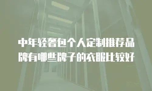 中年轻奢包个人定制推荐品牌有哪些牌子的衣服比较好