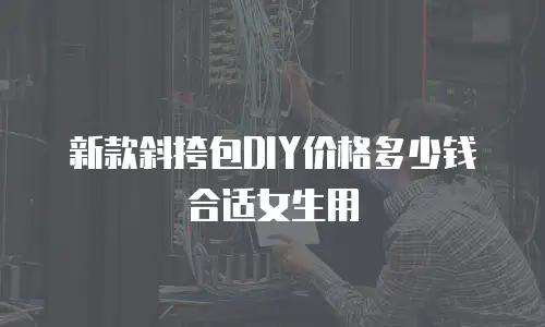 新款斜挎包DIY价格多少钱合适女生用