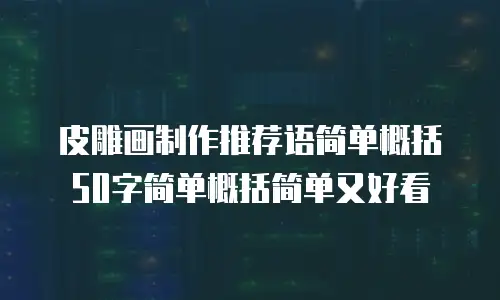 皮雕画制作推荐语简单概括50字简单概括简单又好看