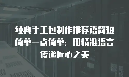 经典手工包制作推荐语简短简单一点简单：用精准语言传递匠心之美