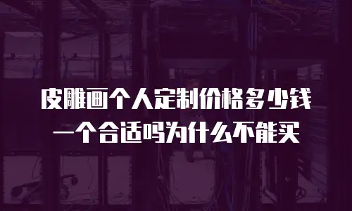 皮雕画个人定制价格多少钱一个合适吗为什么不能买