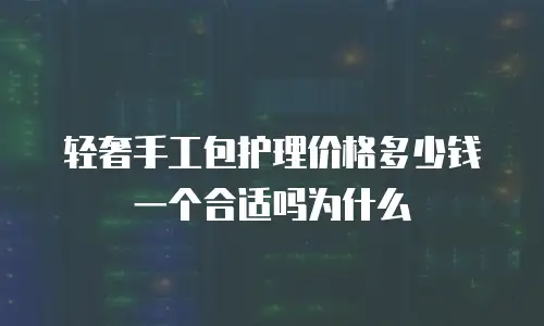 轻奢手工包护理价格多少钱一个合适吗为什么