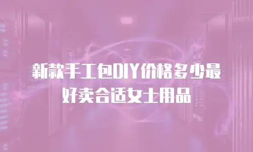 新款手工包DIY价格多少最好卖合适女士用品