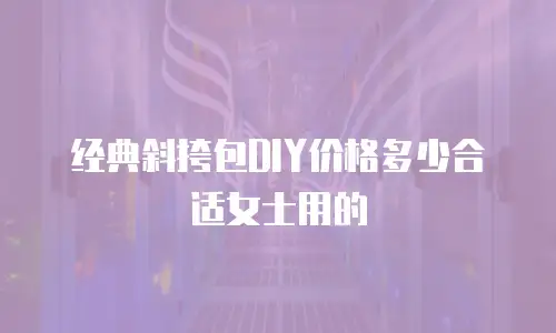 经典斜挎包DIY价格多少合适女士用的