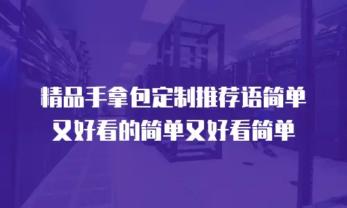 精品手拿包定制推荐语简单又好看的简单又好看简单