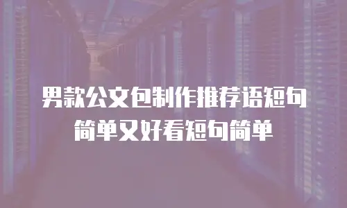 男款公文包制作推荐语短句简单又好看短句简单