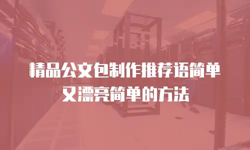精品公文包制作推荐语简单又漂亮简单的方法
