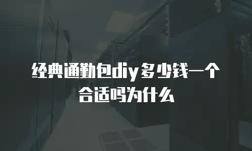 经典通勤包diy多少钱一个合适吗为什么