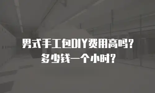 男式手工包DIY费用高吗？多少钱一个小时？