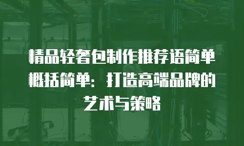 精品轻奢包制作推荐语简单概括简单：打造高端品牌的艺术与策略